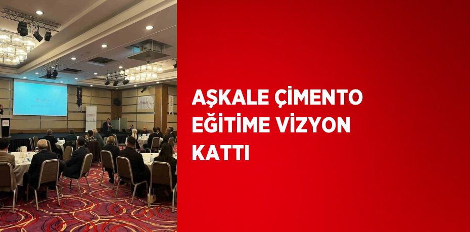 AŞKALE ÇİMENTO EĞİTİME VİZYON KATTI