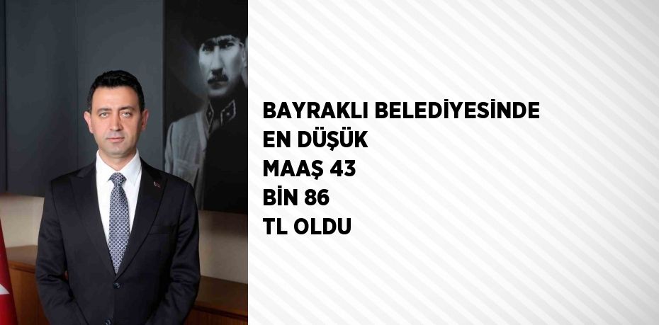 BAYRAKLI BELEDİYESİNDE EN DÜŞÜK MAAŞ 43 BİN 86 TL OLDU