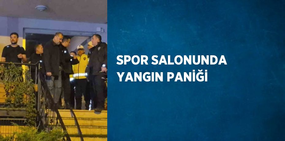 SPOR SALONUNDA YANGIN PANİĞİ