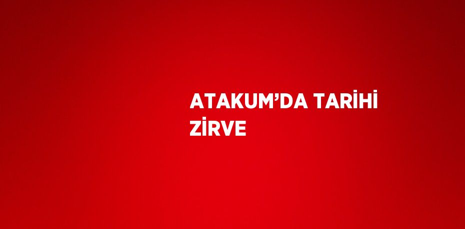 ATAKUM’DA TARİHİ ZİRVE