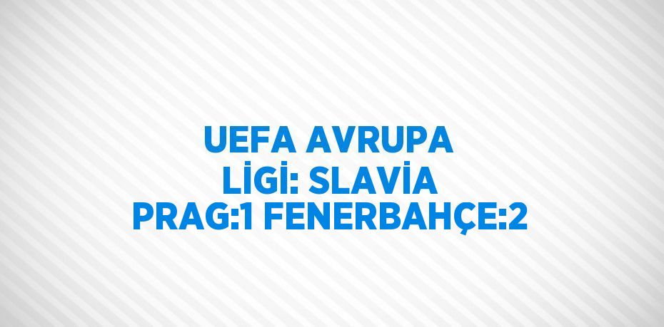 UEFA AVRUPA LİGİ: SLAVİA PRAG:1 FENERBAHÇE:2