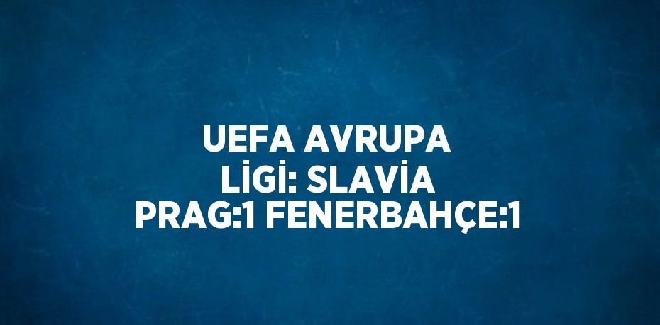 UEFA AVRUPA LİGİ: SLAVİA PRAG:1 FENERBAHÇE:1