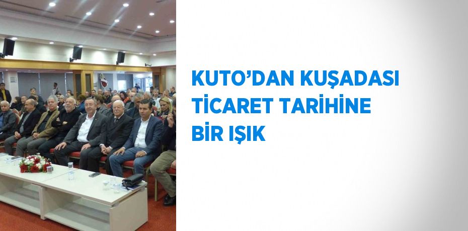 KUTO’DAN KUŞADASI TİCARET TARİHİNE BİR IŞIK