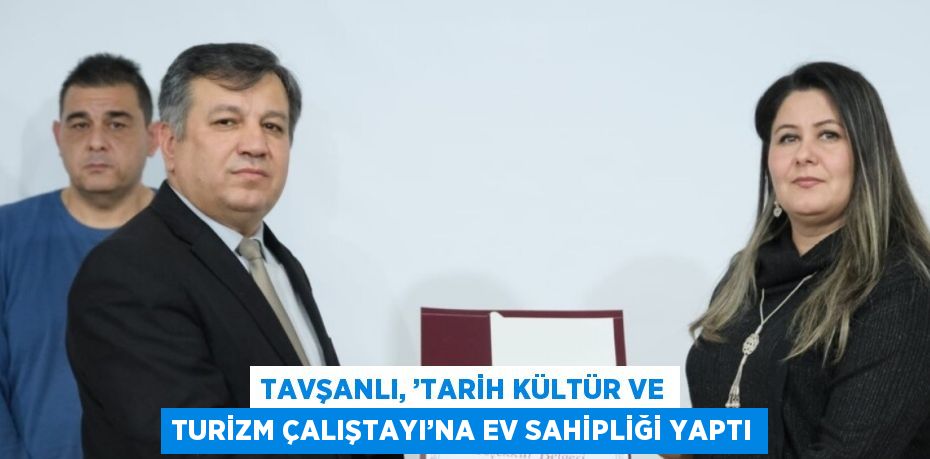 TAVŞANLI, ’TARİH KÜLTÜR VE TURİZM ÇALIŞTAYI’NA EV SAHİPLİĞİ YAPTI