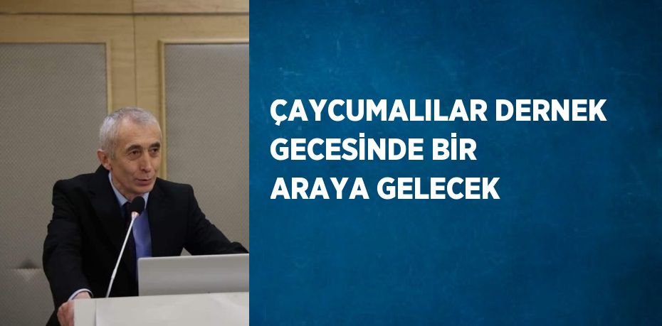 ÇAYCUMALILAR DERNEK GECESİNDE BİR ARAYA GELECEK