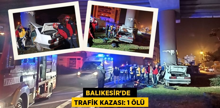 BALIKESİR’DE   TRAFİK KAZASI: 1 ÖLÜ