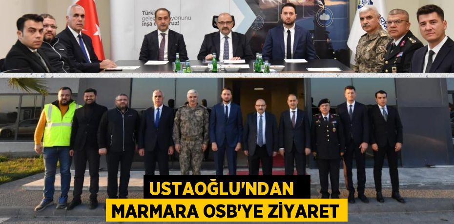 USTAOĞLU’NDAN   MARMARA OSB’YE ZİYARET