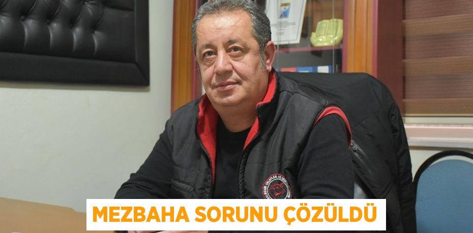 MEZBAHA SORUNU ÇÖZÜLDÜ