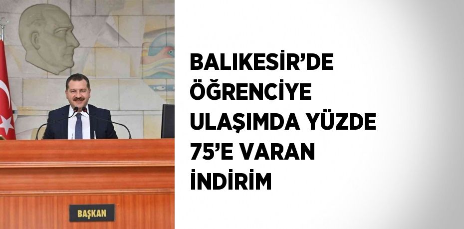 BALIKESİR’DE ÖĞRENCİYE ULAŞIMDA YÜZDE 75’E VARAN İNDİRİM