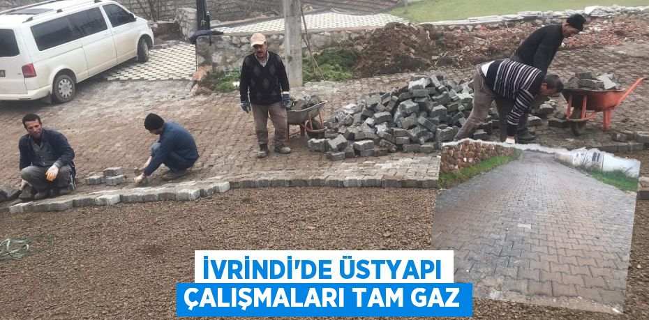 İVRİNDİ’DE ÜSTYAPI ÇALIŞMALARI TAM GAZ