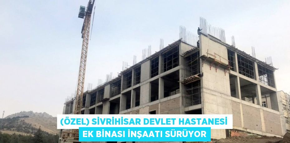 (ÖZEL) SİVRİHİSAR DEVLET HASTANESİ EK BİNASI İNŞAATI SÜRÜYOR