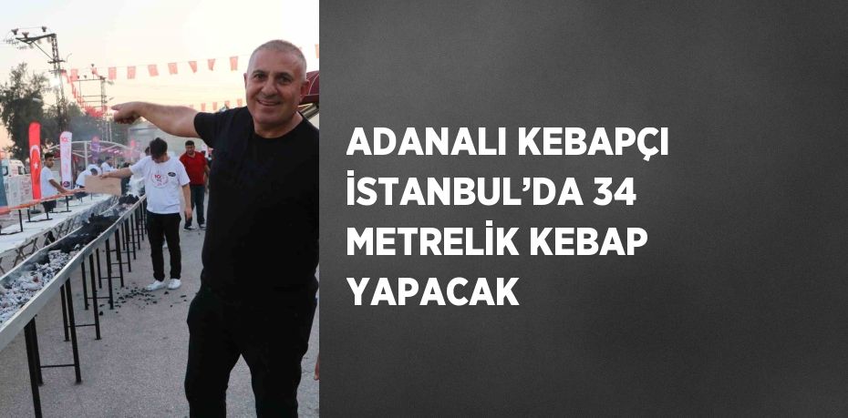 ADANALI KEBAPÇI İSTANBUL’DA 34 METRELİK KEBAP YAPACAK