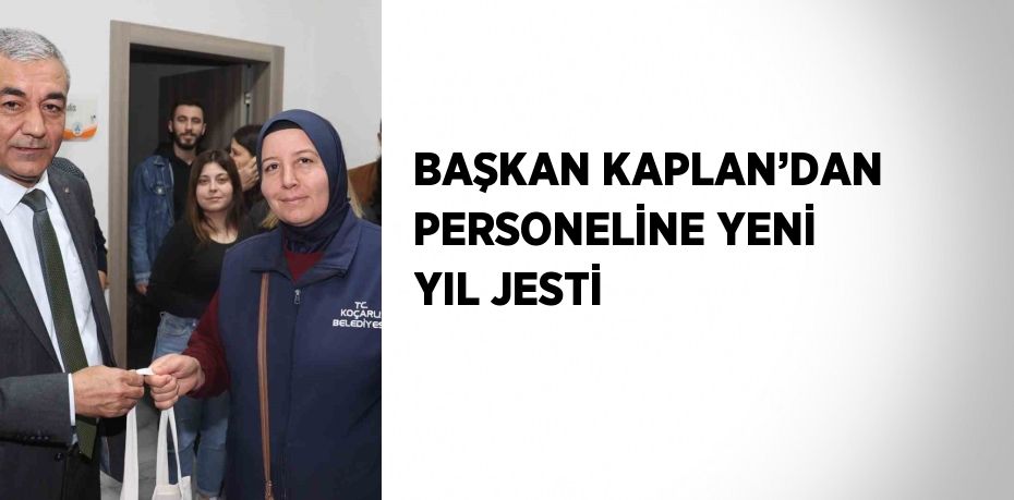 BAŞKAN KAPLAN’DAN PERSONELİNE YENİ YIL JESTİ