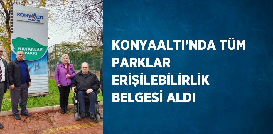 KONYAALTI’NDA TÜM PARKLAR ERİŞİLEBİLİRLİK BELGESİ ALDI