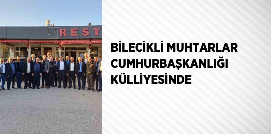 BİLECİKLİ MUHTARLAR CUMHURBAŞKANLIĞI KÜLLİYESİNDE