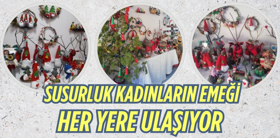 SUSURLUK KADINLARIN  EMEĞİ HER YERE ULAŞIYOR