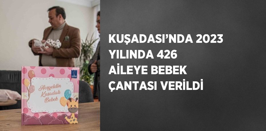 KUŞADASI’NDA 2023 YILINDA 426 AİLEYE BEBEK ÇANTASI VERİLDİ