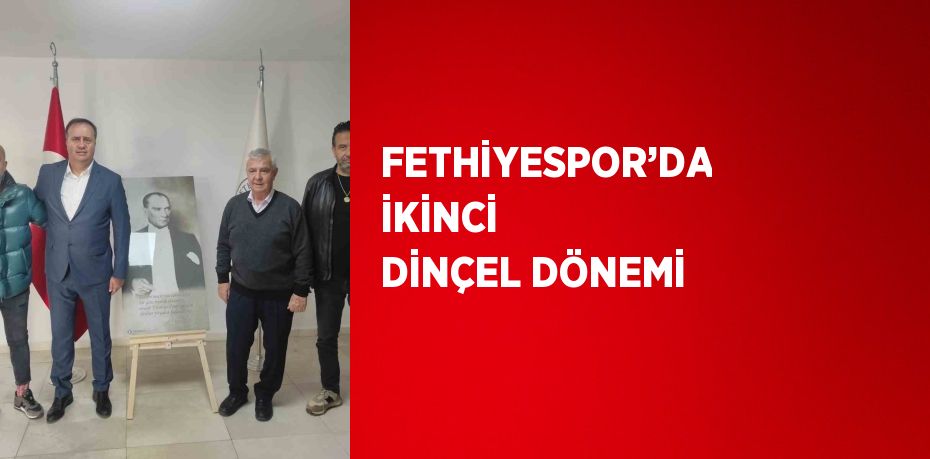 FETHİYESPOR’DA İKİNCİ DİNÇEL DÖNEMİ