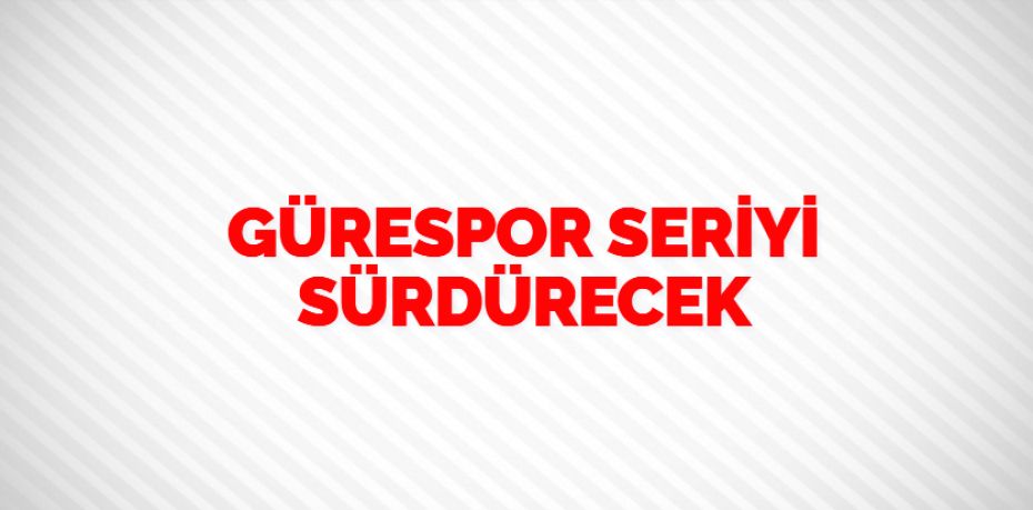 GÜRESPOR SERİYİ SÜRDÜRECEK