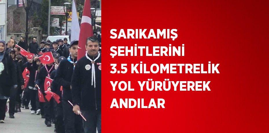 SARIKAMIŞ ŞEHİTLERİNİ 3.5 KİLOMETRELİK YOL YÜRÜYEREK ANDILAR