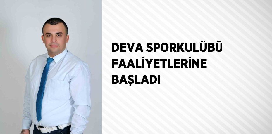 DEVA SPORKULÜBÜ FAALİYETLERİNE BAŞLADI