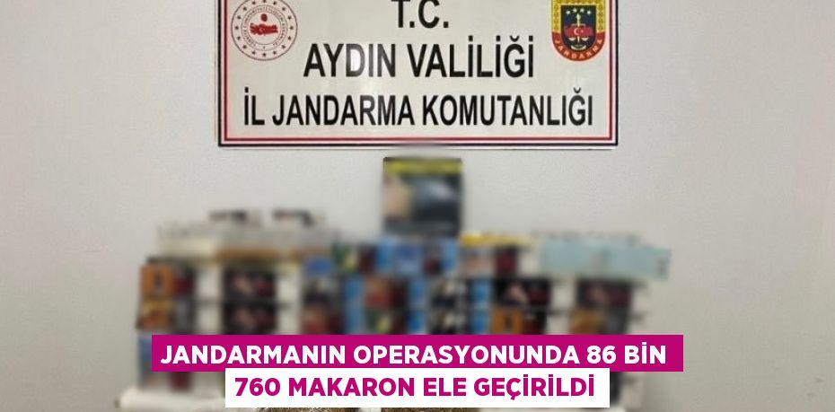 JANDARMANIN OPERASYONUNDA 86 BİN 760 MAKARON ELE GEÇİRİLDİ