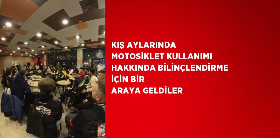 KIŞ AYLARINDA MOTOSİKLET KULLANIMI HAKKINDA BİLİNÇLENDİRME İÇİN BİR ARAYA GELDİLER