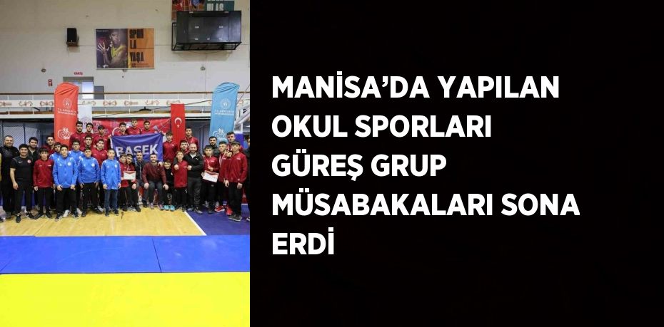 MANİSA’DA YAPILAN OKUL SPORLARI GÜREŞ GRUP MÜSABAKALARI SONA ERDİ