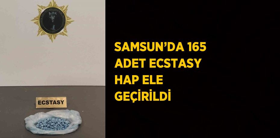 SAMSUN’DA 165 ADET ECSTASY HAP ELE GEÇİRİLDİ