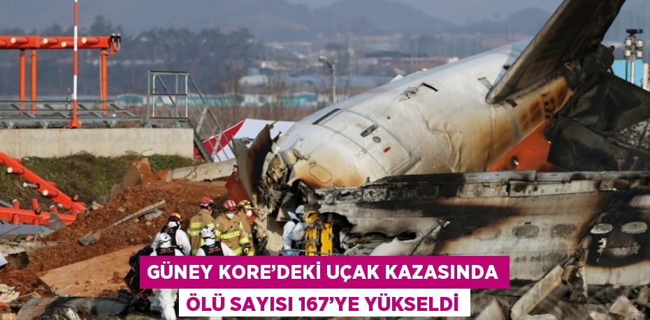 GÜNEY KORE’DEKİ UÇAK KAZASINDA ÖLÜ SAYISI 167’YE YÜKSELDİ