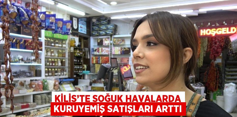 KİLİS’TE SOĞUK HAVALARDA KURUYEMİŞ SATIŞLARI ARTTI