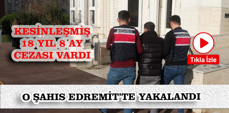 Cezaevi firarisi, Edremit'te jandarmanın sıkı takibiyle yakalandı