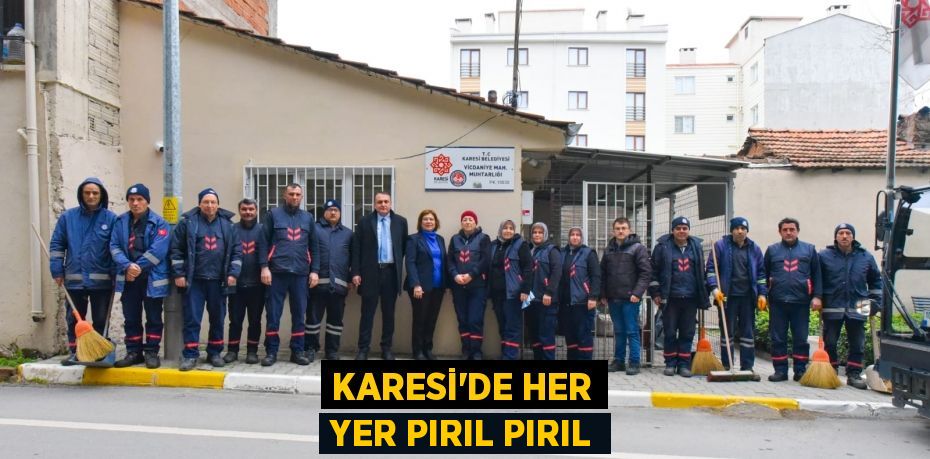 KARESİ’DE HER YER PIRIL PIRIL