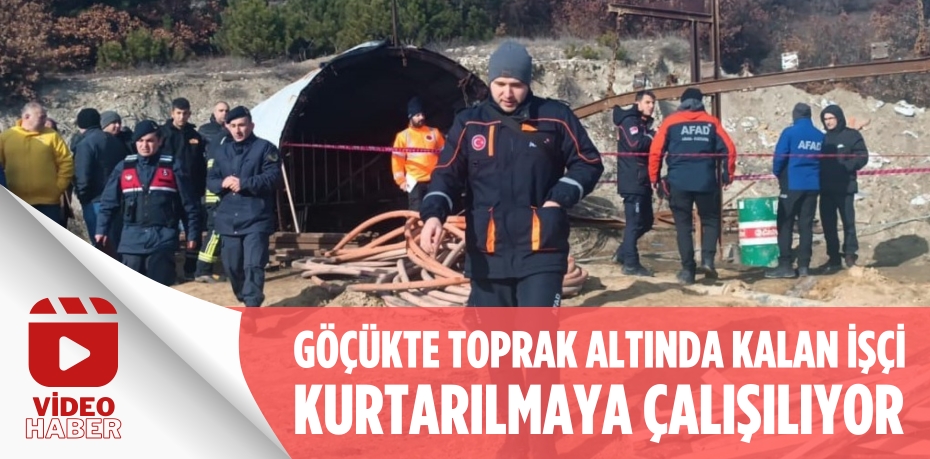 Göçükte toprak altında kalan işçi kurtarılmaya çalışılıyor