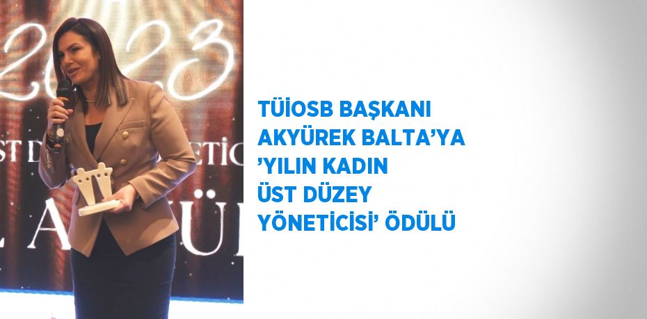 TÜİOSB BAŞKANI AKYÜREK BALTA’YA ’YILIN KADIN ÜST DÜZEY YÖNETİCİSİ’ ÖDÜLÜ