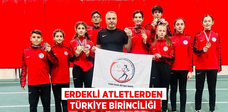 ERDEKLİ ATLETLERDEN TÜRKİYE BİRİNCİLİĞİ