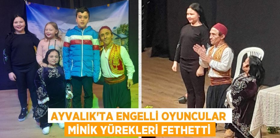 AYVALIK’TA ENGELLİ OYUNCULAR MİNİK YÜREKLERİ FETHETTİ