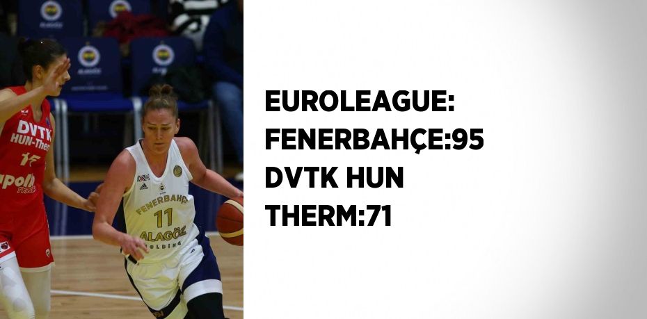 EUROLEAGUE: FENERBAHÇE:95 DVTK HUN THERM:71