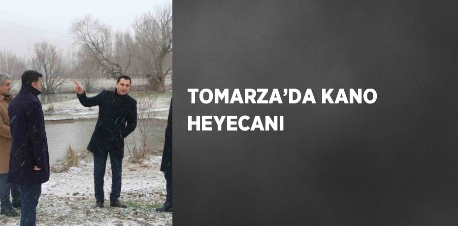 TOMARZA’DA KANO HEYECANI