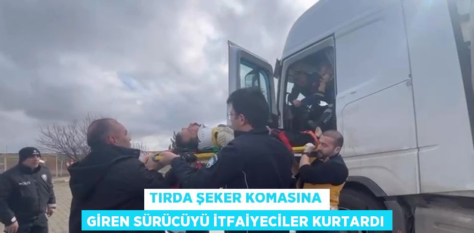 TIRDA ŞEKER KOMASINA GİREN SÜRÜCÜYÜ İTFAİYECİLER KURTARDI