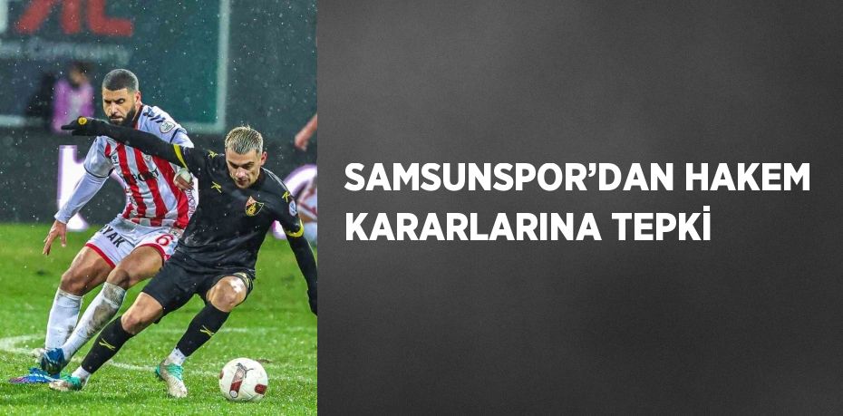 SAMSUNSPOR’DAN HAKEM KARARLARINA TEPKİ