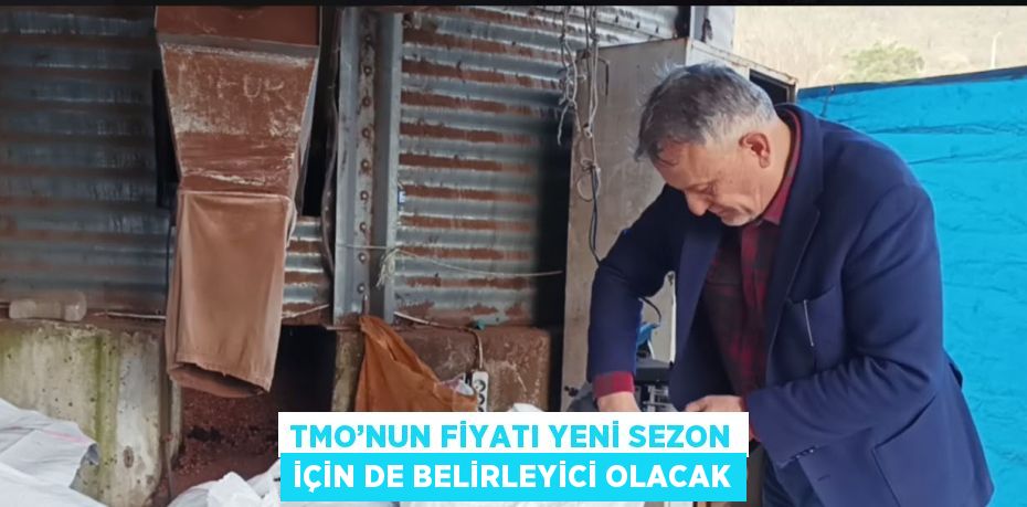 TMO’NUN FİYATI YENİ SEZON İÇİN DE BELİRLEYİCİ OLACAK