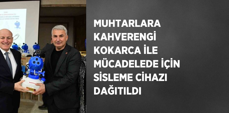 MUHTARLARA KAHVERENGİ KOKARCA İLE MÜCADELEDE İÇİN SİSLEME CİHAZI DAĞITILDI