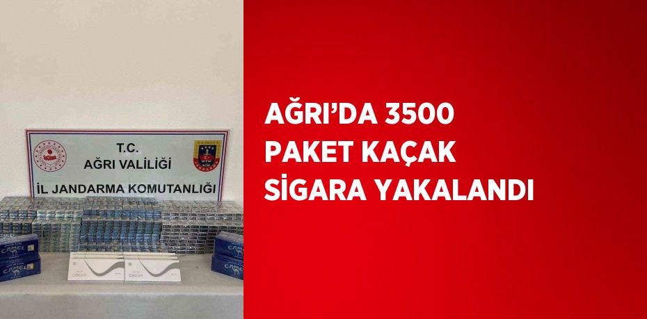 AĞRI’DA 3500 PAKET KAÇAK SİGARA YAKALANDI