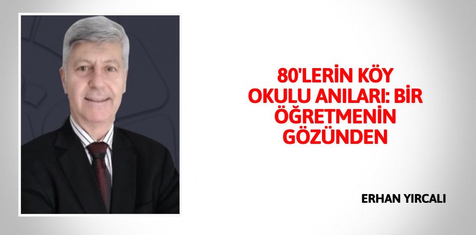 80'LERİN KÖY OKULU ANILARI: BİR ÖĞRETMENİN GÖZÜNDEN