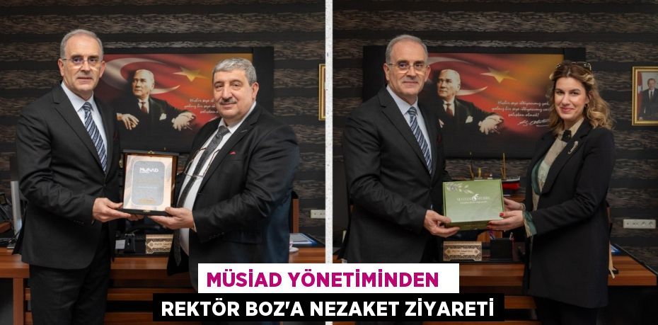 MÜSİAD YÖNETİMİNDEN   REKTÖR BOZ’A NEZAKET ZİYARETİ