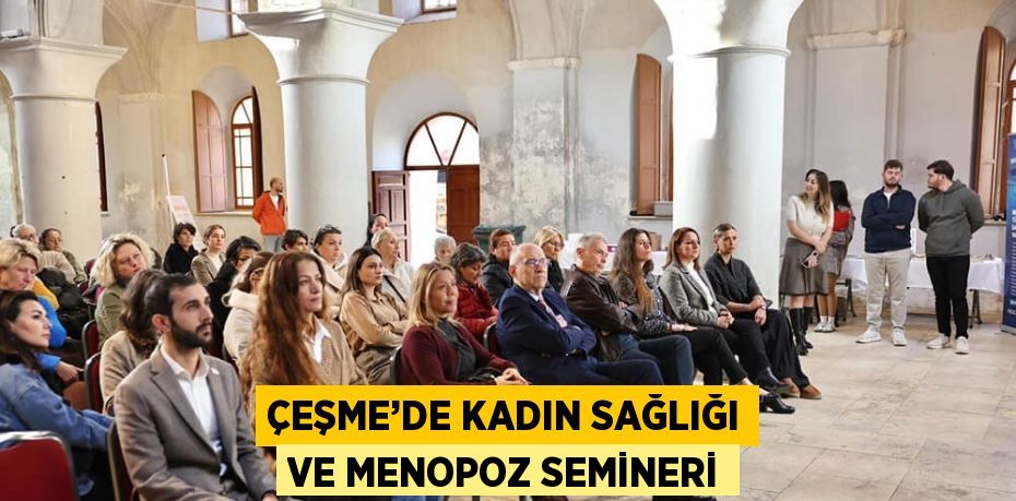 ÇEŞME’DE KADIN SAĞLIĞI VE MENOPOZ SEMİNERİ