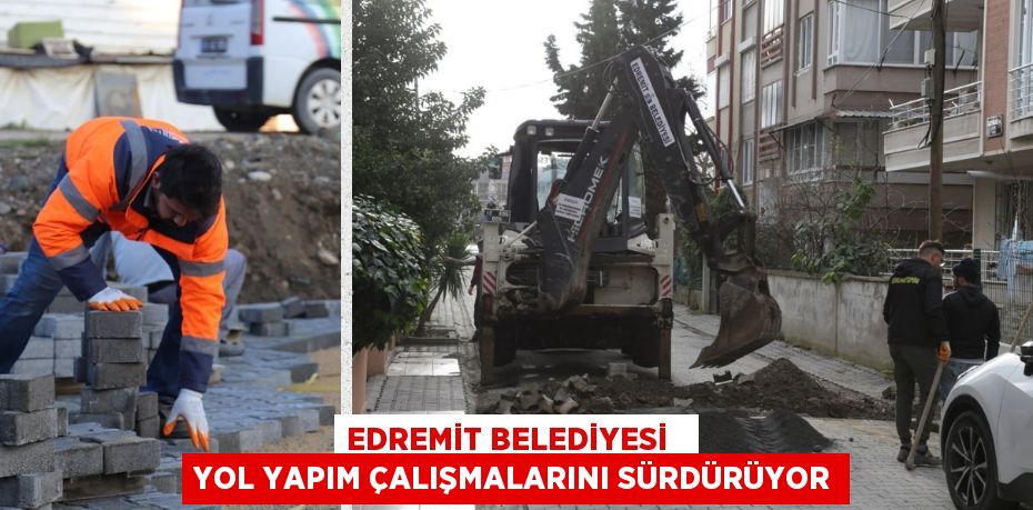 EDREMİT BELEDİYESİ   YOL YAPIM ÇALIŞMALARINI SÜRDÜRÜYOR