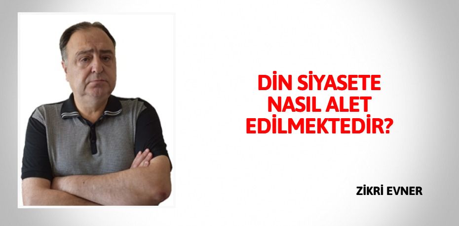 DİN SİYASETE NASIL ALET EDİLMEKTEDİR?