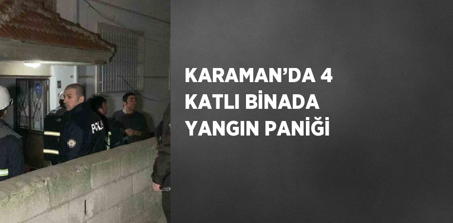 KARAMAN’DA 4 KATLI BİNADA YANGIN PANİĞİ